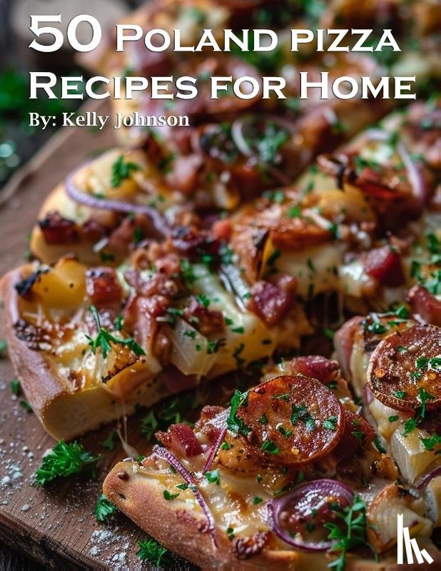 Johnson, Kelly - 50 Poland Pizza Recipes for Home