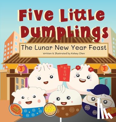 Chen, Kelsey - Five Little Dumplings The Lunar New Year Feast