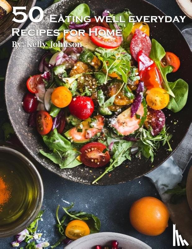 Johnson, Kelly - 50 Eating Well Every Day Recipes for Home