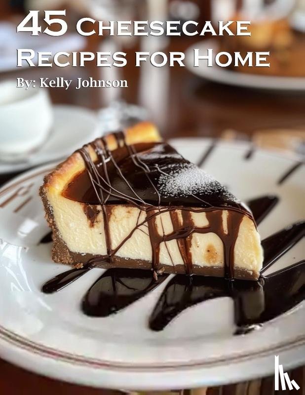 Johnson, Kelly - 45 Cheesecake Recipes for Home