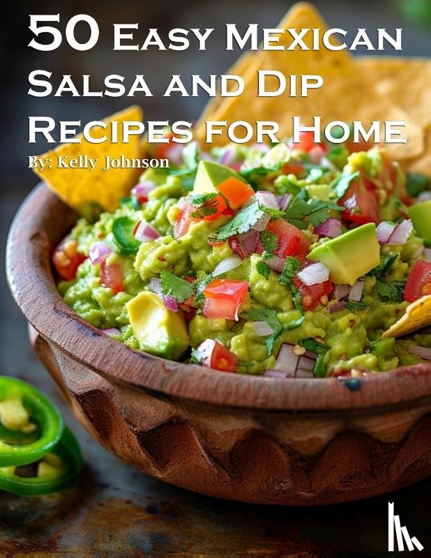 Johnson, Kelly - 50 Easy Mexican Salsa and Dip Recipes for Home
