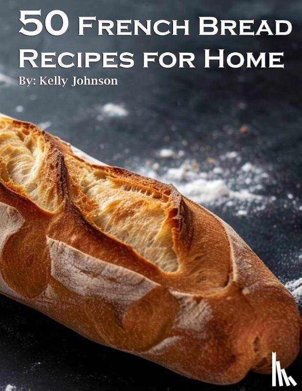 Johnson, Kelly - 50 French Bread Recipes for Home