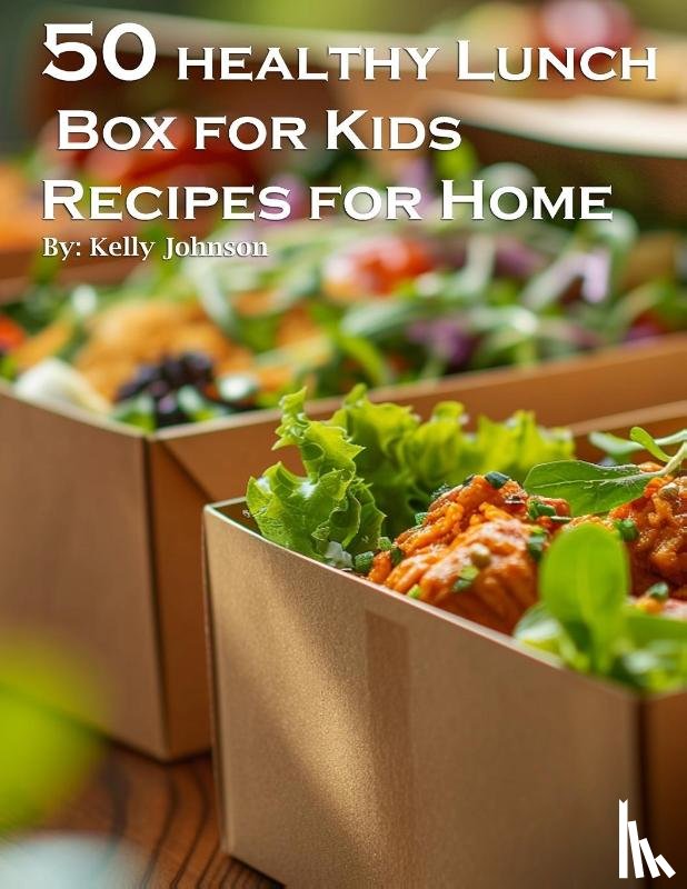 Johnson, Kelly - 50 Healthy Lunchbox Ideas for Kids Recipes for Home