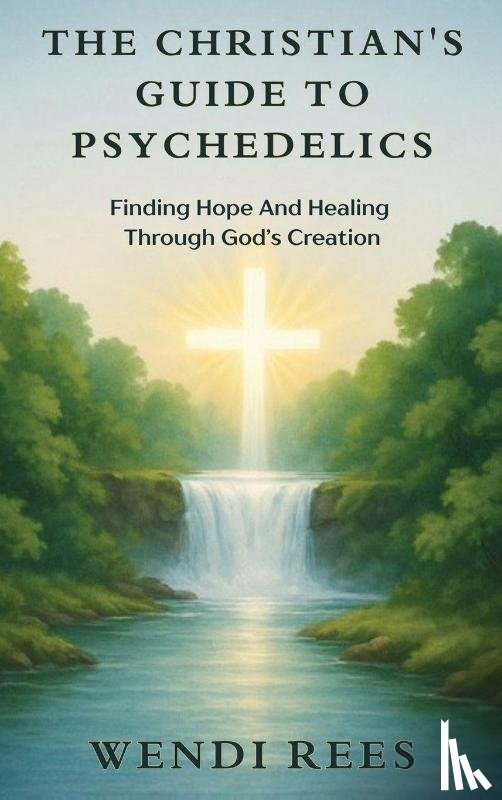 Rees, Wendi - The Christian's Guide to Psychedelics