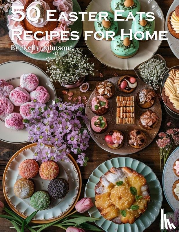 Johnson, Kelly - 50 Easter Eats Recipes for Home