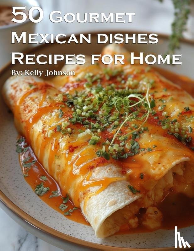 Johnson, Kelly - 50 Gourmet Mexican Dishes Recipes for Home