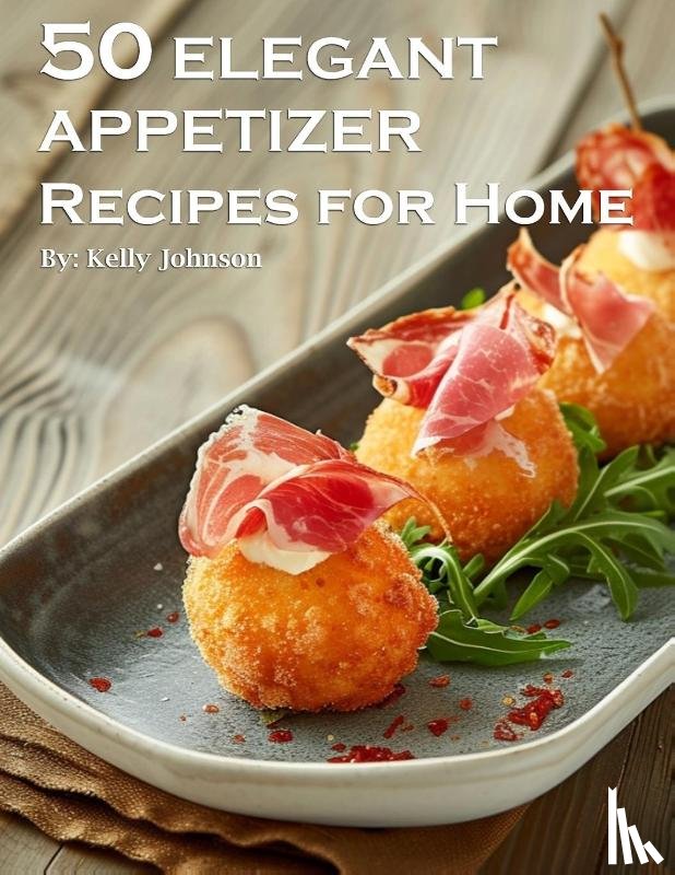 Johnson, Kelly - 50 Elegant Appetizers Recipes for Home