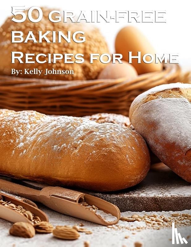 Johnson, Kelly - 50 Grain-Free Baking Recipes for Home