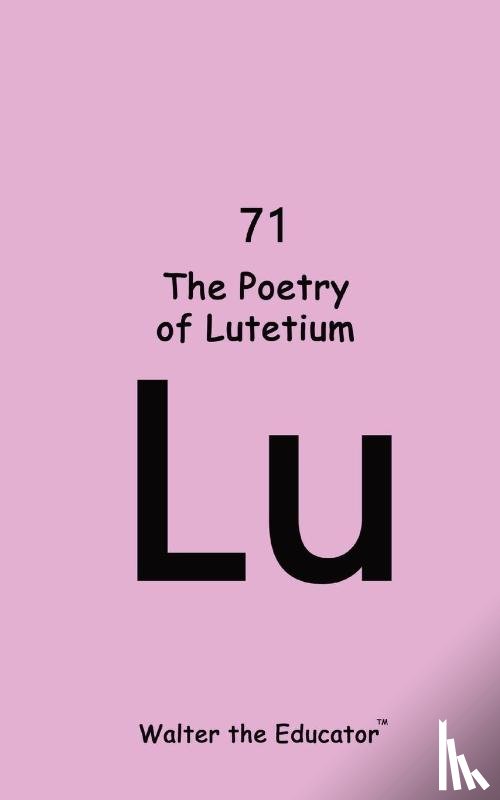 Walter the Educator - The Poetry of Lutetium