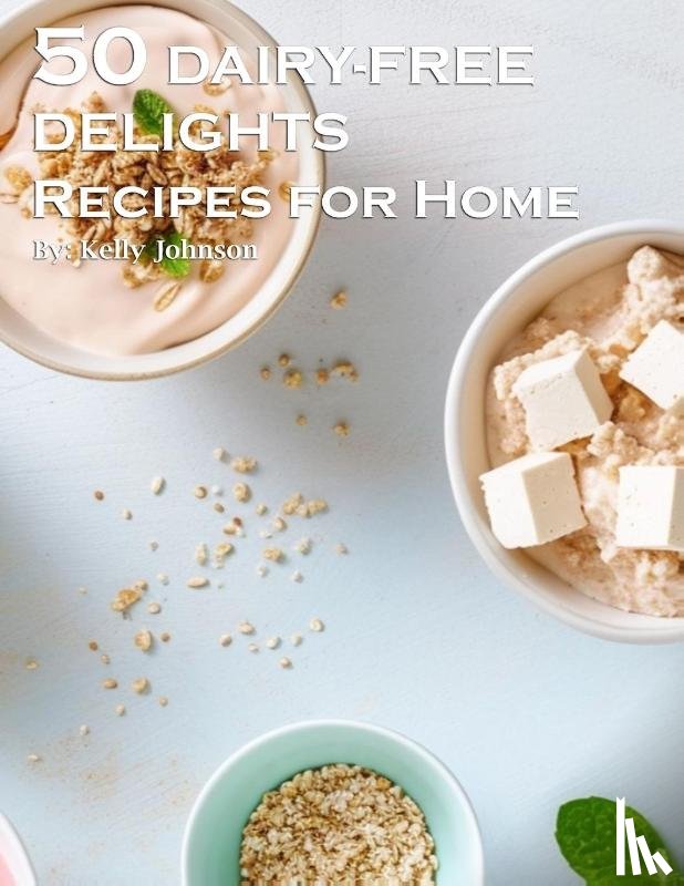 Johnson, Kelly - 50 Dairy-Free Delights Recipes for Home