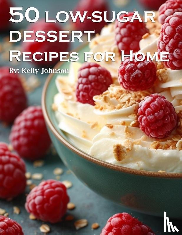 Johnson, Kelly - 50 Low-Sugar Dessert Recipes for Home
