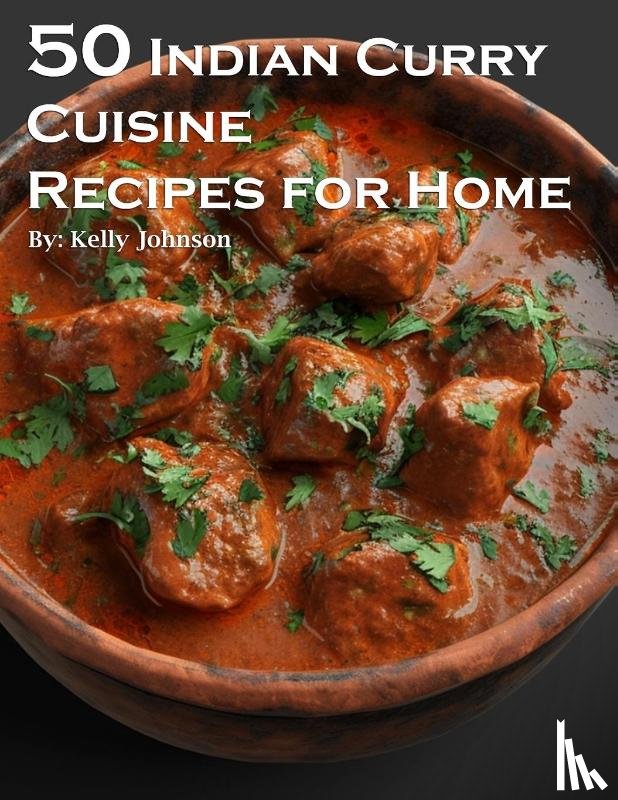 Johnson, Kelly - 50 Indian Curry Creation Recipes for Home