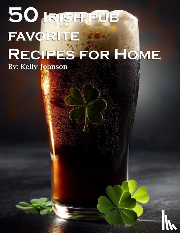 Johnson, Kelly - 50 Irish Pub Favorite Recipes for Home