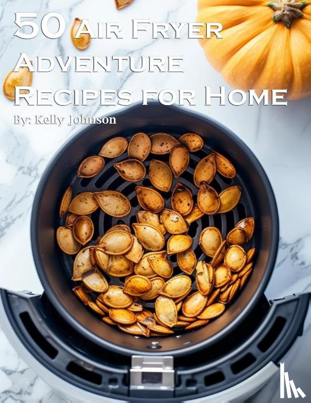 Johnson, Kelly - 50 Air Fryer Adventure Recipes for Home