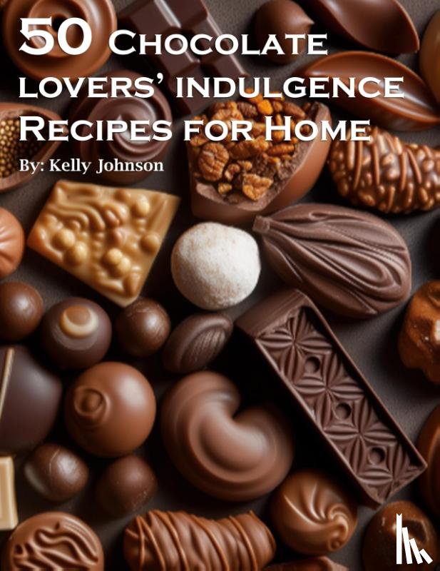 Johnson, Kelly - 50 Chocolate Lovers' Indulgence Recipes for Home