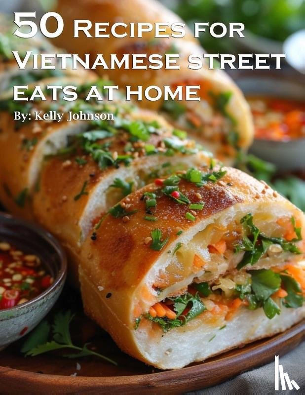 Johnson, Kelly - 50 Recipes for Vietnamese Street Eats at home