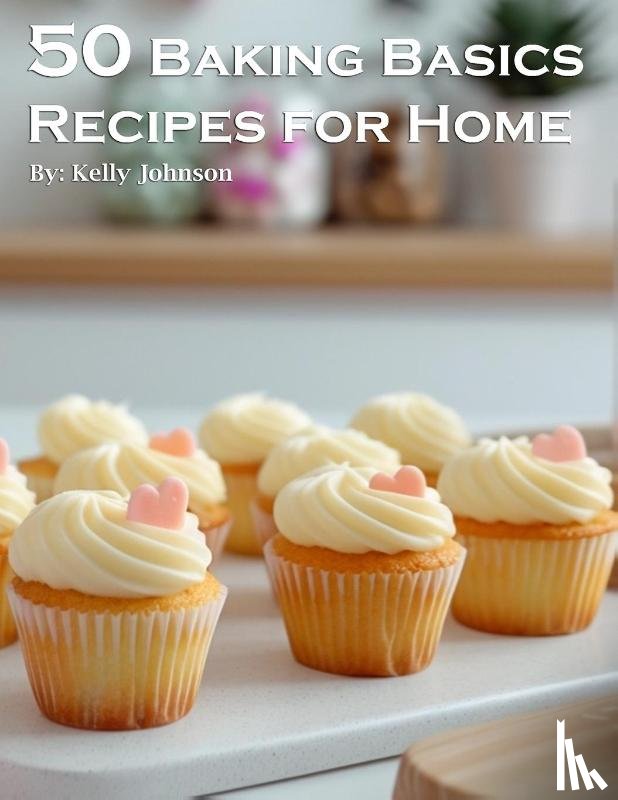 Johnson, Kelly - 50 Baking Basics Recipes for Home