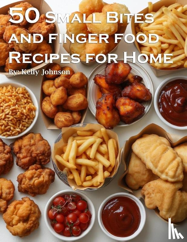 Johnson, Kelly - 50 Small Bites and Finger Foods Recipes for Home