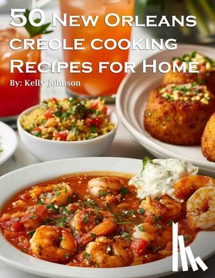 Johnson, Kelly - 50 New Orleans Creole Cooking Recipes for Home