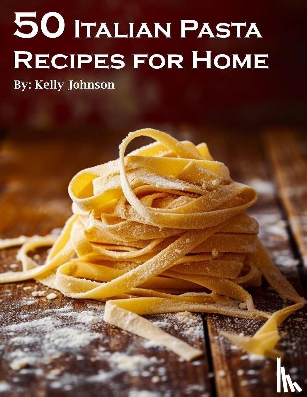 Johnson, Kelly - 50 Italian Pasta Recipes for Home