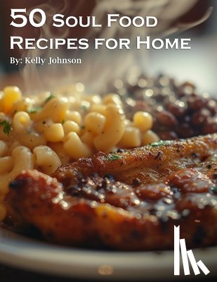 Johnson, Kelly - 50 Soul Food Recipes for Home