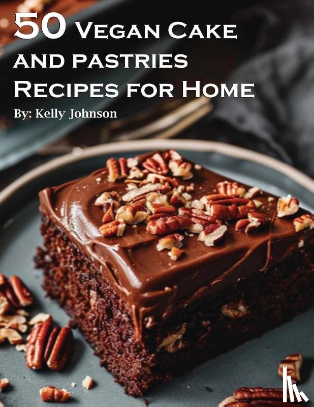 Johnson, Kelly - 50 Vegan Cake and Pastries Recipes for Home