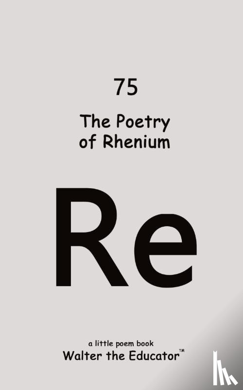 Walter the Educator - The Poetry of Rhenium