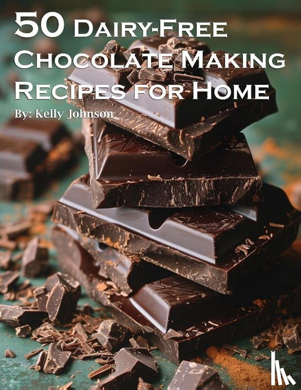 Johnson, Kelly - 50 Dairy-Free Chocolate Making Recipes for Home