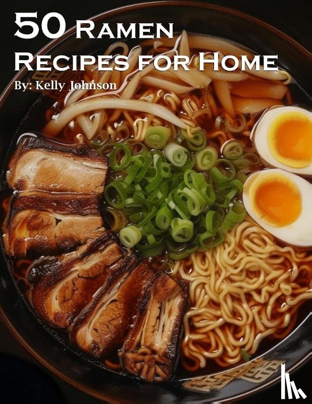 Johnson, Kelly - 50 Ramen Recipes for Home