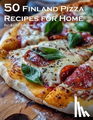 Johnson, Kelly - 50 Finland Pizza Recipes for Home