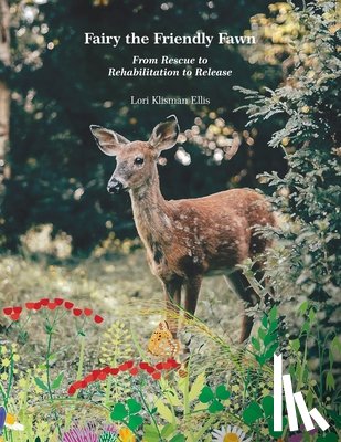 Ellis, Lori Klisman - Fairy the Friendly Fawn: From Rescue to Rehabilitation to Release