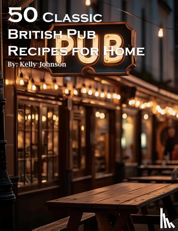 Johnson, Kelly - 50 Classic British Pub Recipes for Home