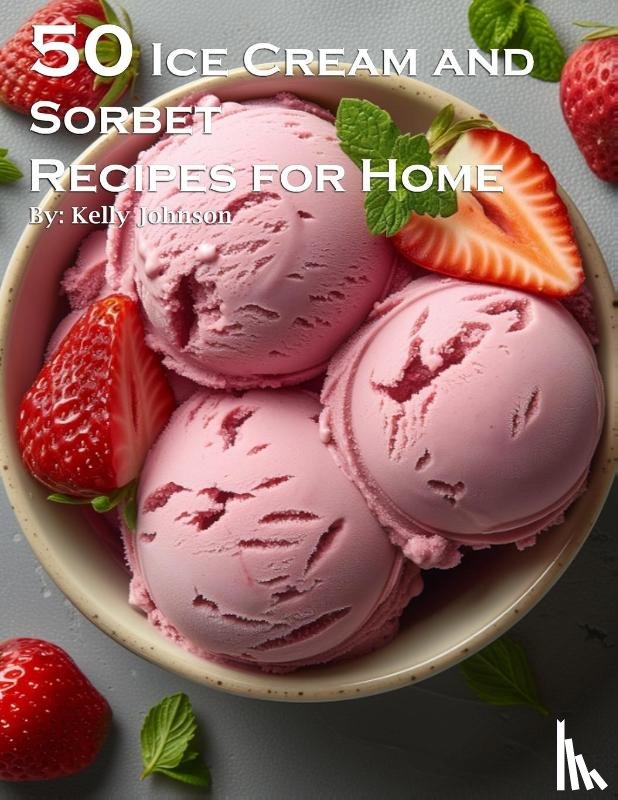 Johnson, Kelly - 50 Ice Cream and Sorbet Recipes for Home