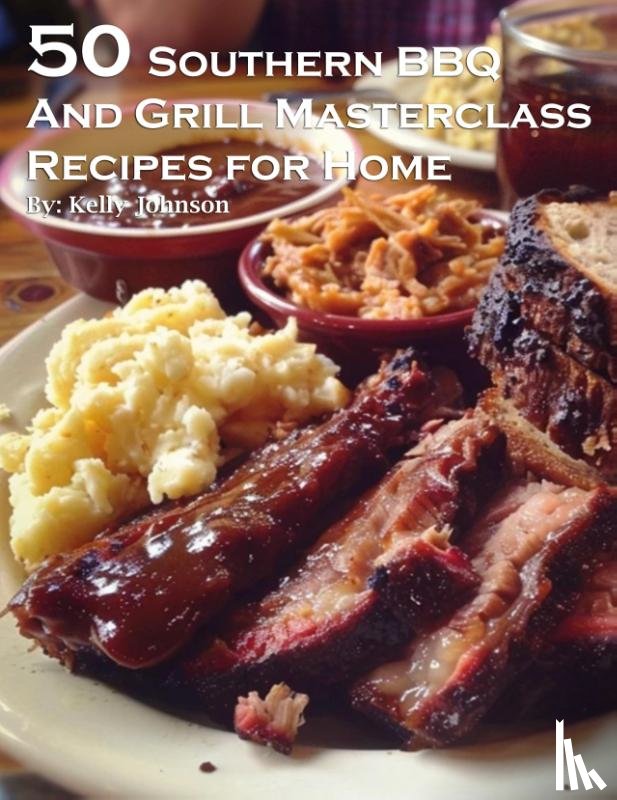 Johnson, Kelly - 50 Southern BBQ and Grill Masterclass Recipes for Home