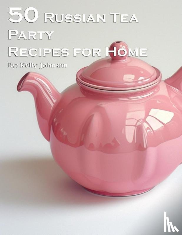 Johnson, Kelly - 50 Russian Tea Party Recipes for Home