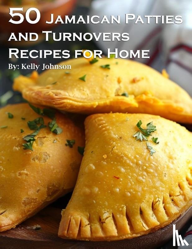 Johnson, Kelly - 50 Jamaican Patties and Turnovers Recipes for Home
