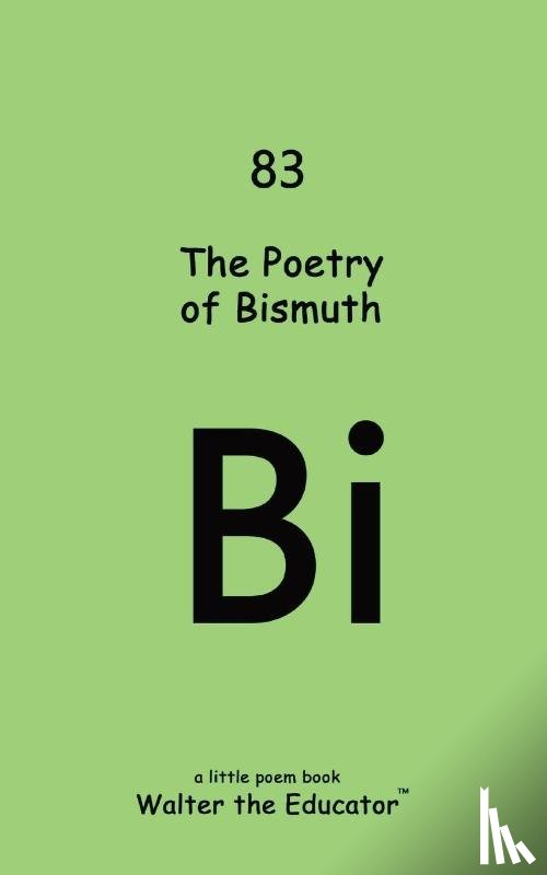 Walter the Educator - The Poetry of Bismuth