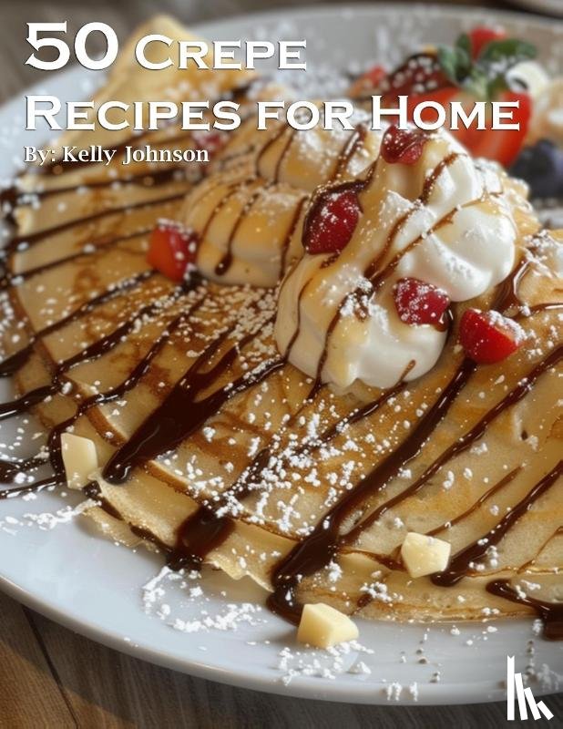 Johnson, Kelly - 50 Crepe Recipes for Home