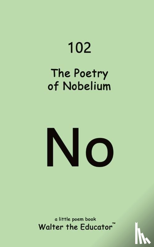 Walter the Educator - The Poetry of Nobelium