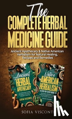 Visconti, Sofia - The Complete Herbal Medicine Guide: Ancient Apothecary & Native American Herbalism for Natural Healing, Recipes and Remedies: 2 books in 1
