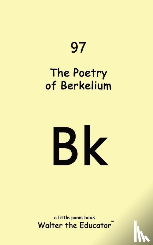Walter the Educator - The Poetry of Berkelium
