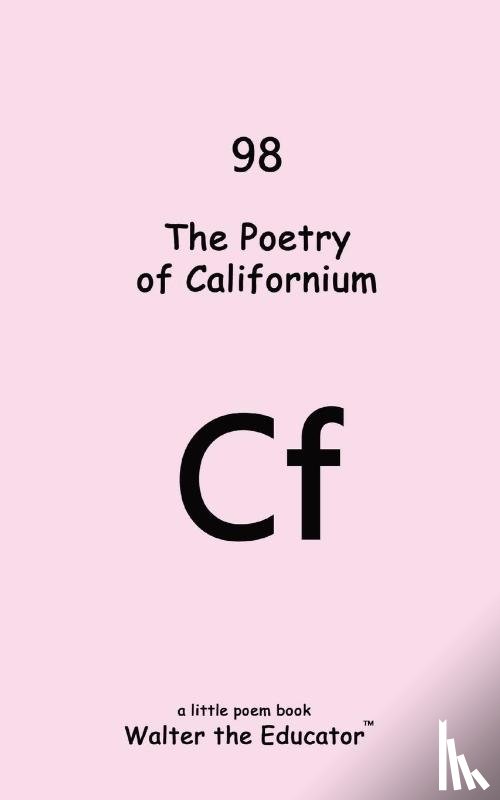 Walter the Educator - The Poetry of Californium