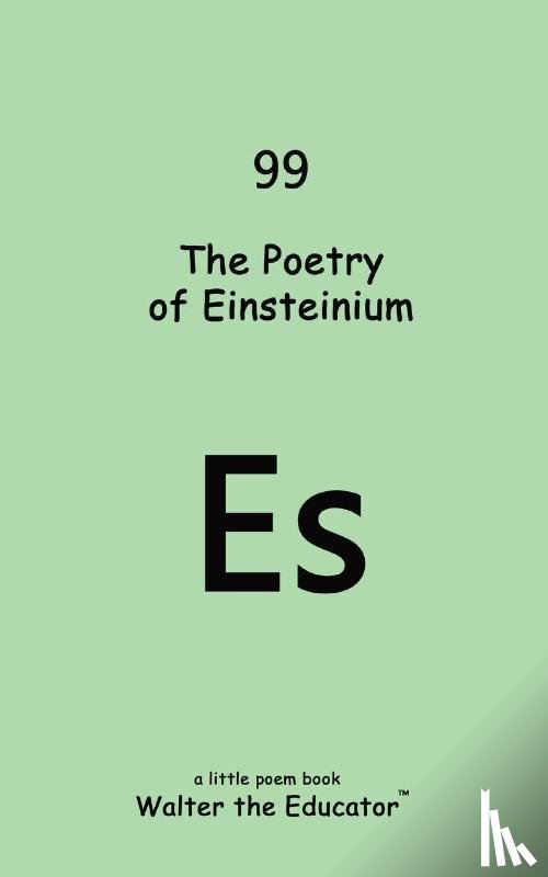 Walter the Educator - The Poetry of Einsteinium