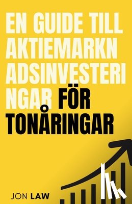 Law, Jon - En guide till aktiemarknadsinvesteringar för tonåringar: Hur man säkrar ett liv med ekonomisk frihet genom investeringars kraft