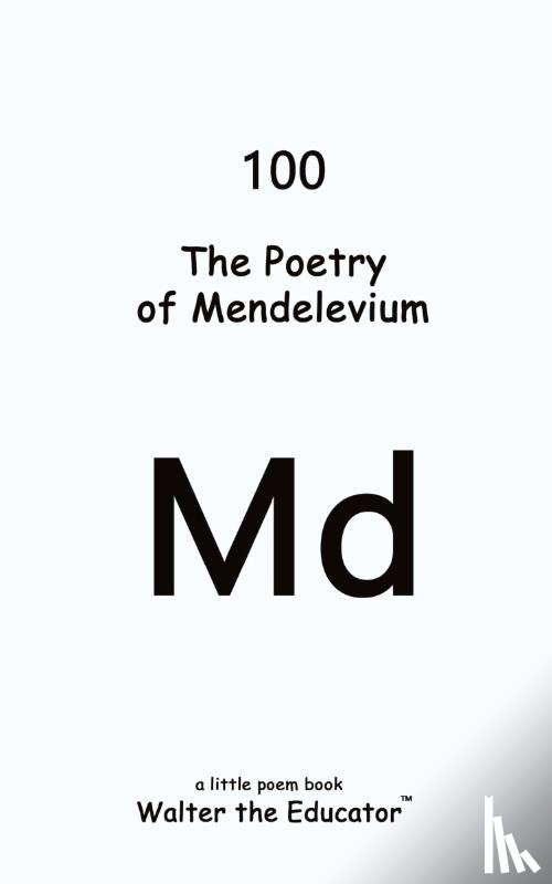 Walter the Educator - The Poetry of Mendelevium