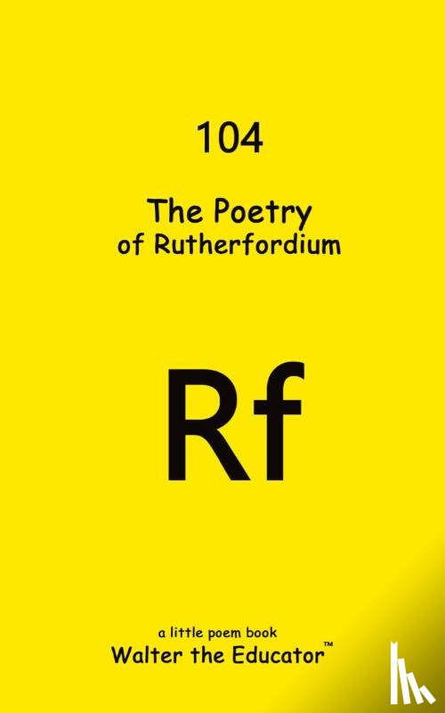 Walter the Educator - The Poetry of Rutherfordium