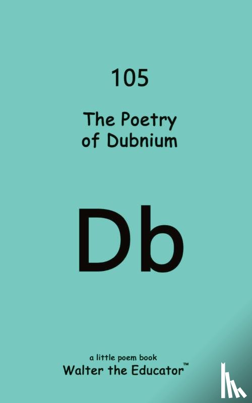 Walter the Educator - The Poetry of Dubnium