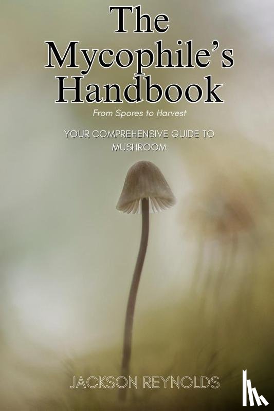 Reynolds, Jackson - The Mycophile's Handbook