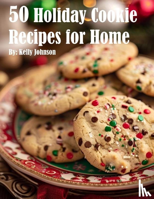 Johnson, Kelly - 50 Holiday Cookie Recipes for Home