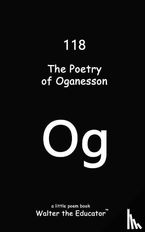 Walter the Educator - The Poetry of Oganesson